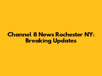Channel 8 News Rochester NY: Breaking Updates