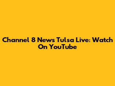 Channel 8 News Tulsa Live: Watch On YouTube