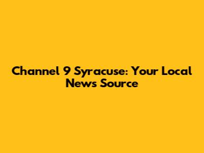 Channel 9 Syracuse: Your Local News Source