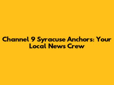 Channel 9 Syracuse Anchors: Your Local News Crew