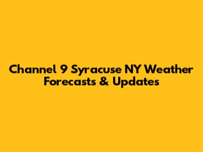 Channel 9 Syracuse NY Weather Forecasts & Updates