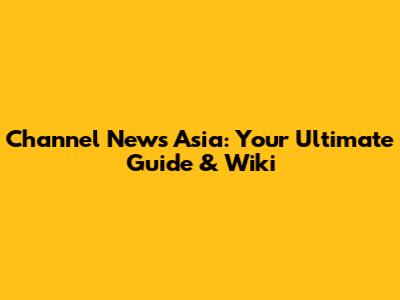 Channel News Asia: Your Ultimate Guide & Wiki