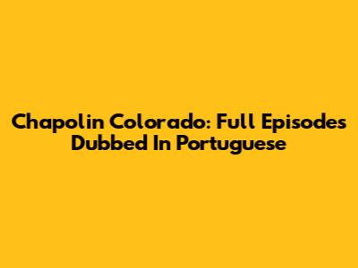 Chapolin Colorado: Full Episodes Dubbed In Portuguese