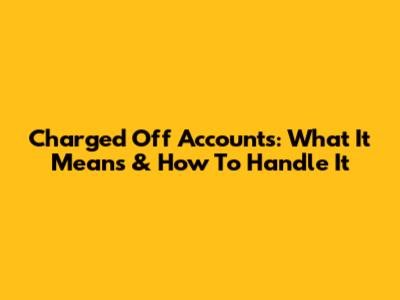 Charged Off Accounts: What It Means & How To Handle It
