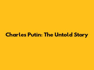 Charles Putin: The Untold Story