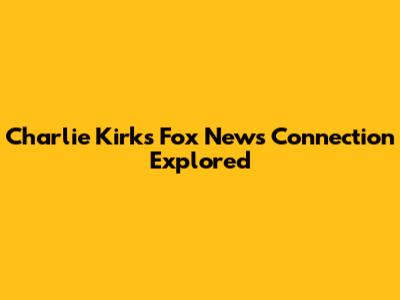 Charlie Kirk's Fox News Connection Explored