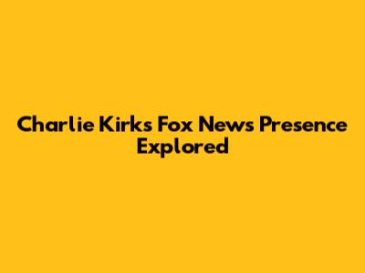 Charlie Kirk's Fox News Presence Explored