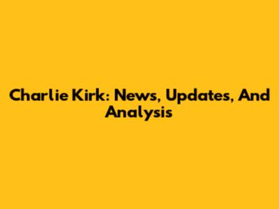 Charlie Kirk: News, Updates, And Analysis
