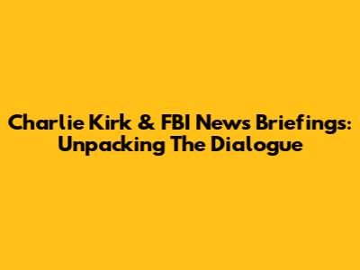 Charlie Kirk & FBI News Briefings: Unpacking The Dialogue