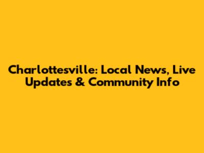 Charlottesville: Local News, Live Updates & Community Info
