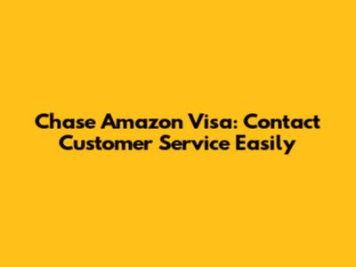 Chase Amazon Visa: Contact Customer Service Easily