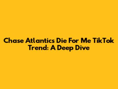 Chase Atlantic's 'Die For Me' TikTok Trend: A Deep Dive