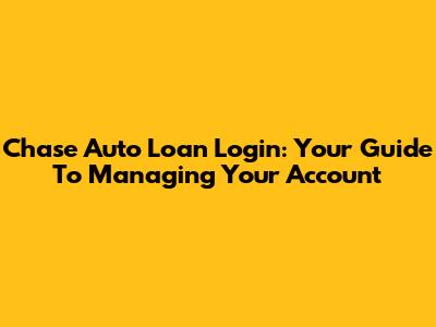 Chase Auto Loan Login: Your Guide To Managing Your Account