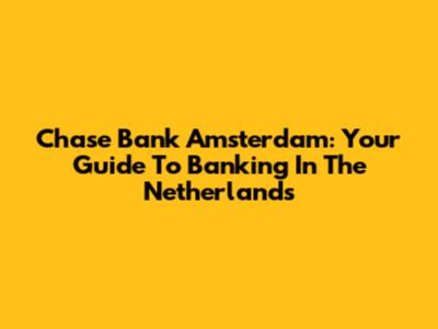 Chase Bank Amsterdam: Your Guide To Banking In The Netherlands