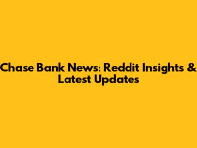 Chase Bank News: Reddit Insights & Latest Updates