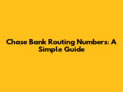 Chase Bank Routing Numbers: A Simple Guide