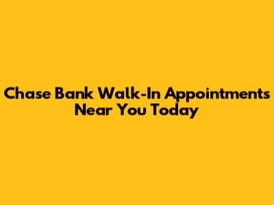 Chase Bank Walk-In Appointments Near You Today