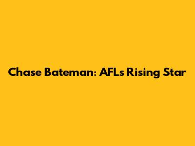 Chase Bateman: AFL's Rising Star