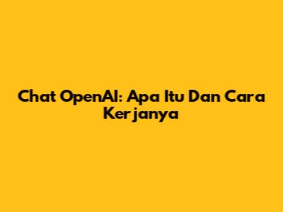Chat OpenAI: Apa Itu Dan Cara Kerjanya