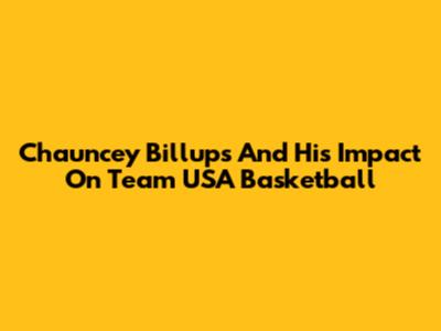 Chauncey Billups And His Impact On Team USA Basketball