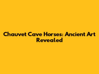 Chauvet Cave Horses: Ancient Art Revealed