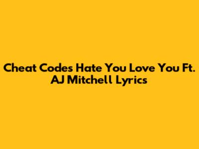 Cheat Codes' "Hate You Love You" Ft. AJ Mitchell Lyrics