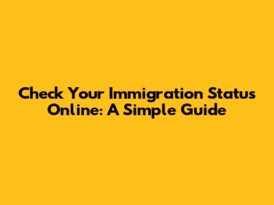 Check Your Immigration Status Online: A Simple Guide