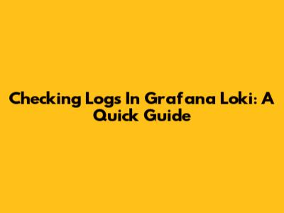 Checking Logs In Grafana Loki: A Quick Guide