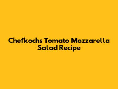 Chefkoch's Tomato Mozzarella Salad Recipe