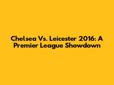 Chelsea Vs. Leicester 2016: A Premier League Showdown