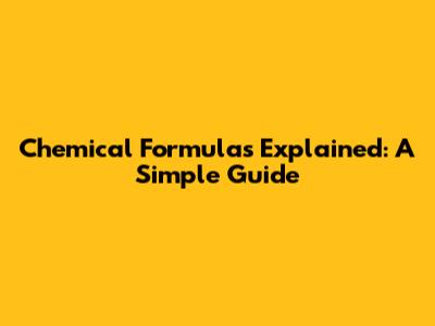 Chemical Formulas Explained: A Simple Guide