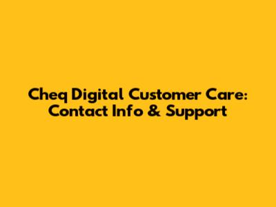 Cheq Digital Customer Care: Contact Info & Support