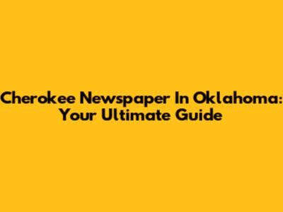 Cherokee Newspaper In Oklahoma: Your Ultimate Guide