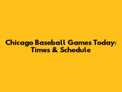 Chicago Baseball Games Today: Times & Schedule