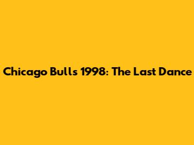 Chicago Bulls 1998: The Last Dance