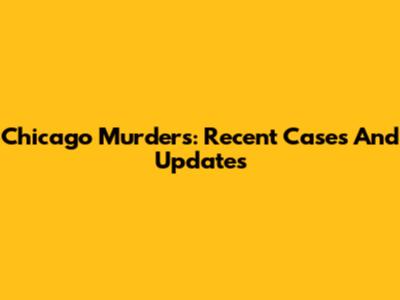 Chicago Murders: Recent Cases And Updates