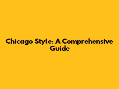 Chicago Style: A Comprehensive Guide