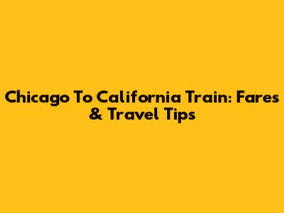 Chicago To California Train: Fares & Travel Tips