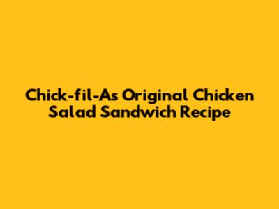 Chick-fil-A's Original Chicken Salad Sandwich Recipe