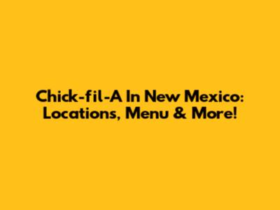 Chick-fil-A In New Mexico: Locations, Menu & More!