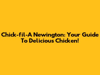 Chick-fil-A Newington: Your Guide To Delicious Chicken!