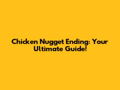 Chicken Nugget Ending: Your Ultimate Guide!