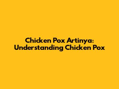 Chicken Pox Artinya: Understanding Chicken Pox