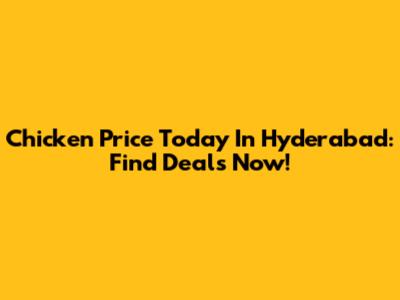 Chicken Price Today In Hyderabad: Find Deals Now!