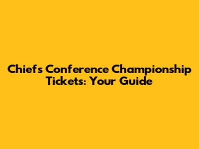 Chiefs Conference Championship Tickets: Your Guide