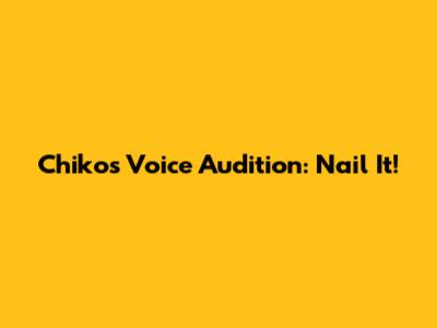 Chiko's Voice Audition: Nail It!