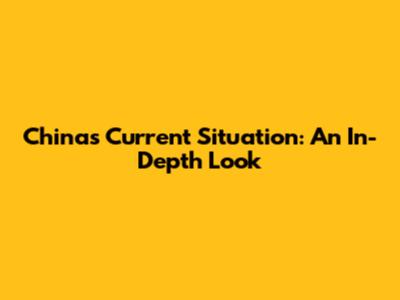 China's Current Situation: An In-Depth Look