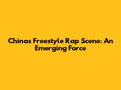 China's Freestyle Rap Scene: An Emerging Force