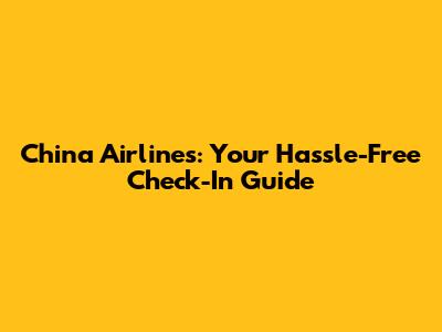 China Airlines: Your Hassle-Free Check-In Guide