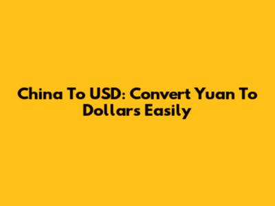 China To USD: Convert Yuan To Dollars Easily